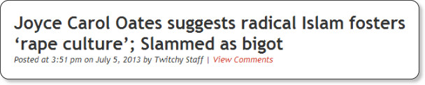 http://twitchy.com/2013/07/05/joyce-carol-oates-suggests-radical-islam-fosters-rape-culture-gets-slammed-as-bigot/